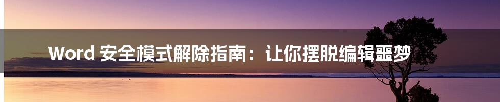 Word 安全模式解除指南：让你摆脱编辑噩梦