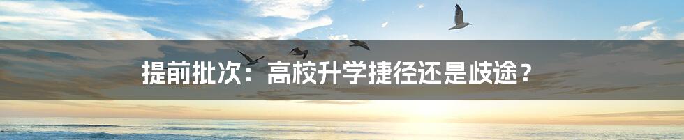 提前批次:高校升学捷径还是歧途?