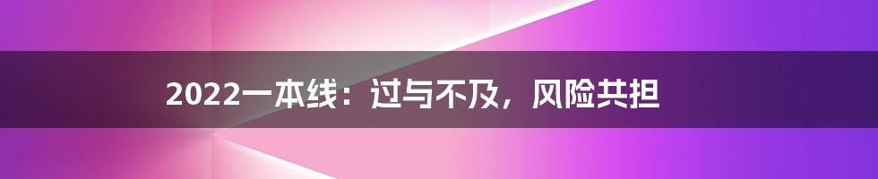 2022一本线：过与不及，风险共担