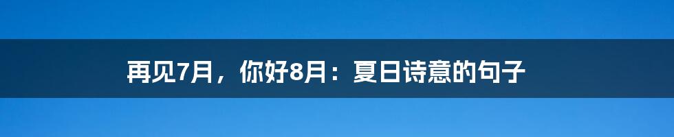 再见7月,你好8月:夏日诗意的句子
