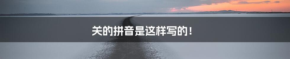 关的拼音是这样写的！