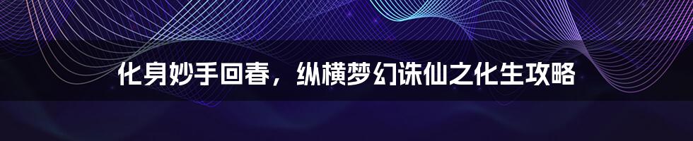 化身妙手回春,纵横梦幻诛仙之化生攻略