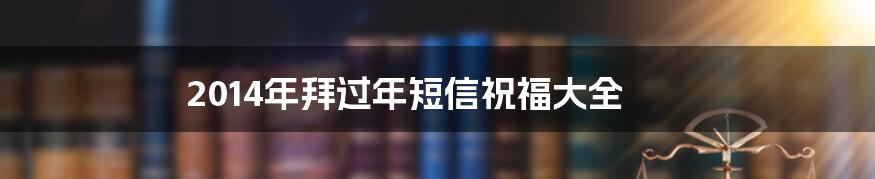 2014年拜过年短信祝福大全