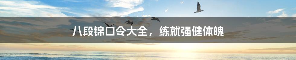 八段锦口令大全,练就强健体魄