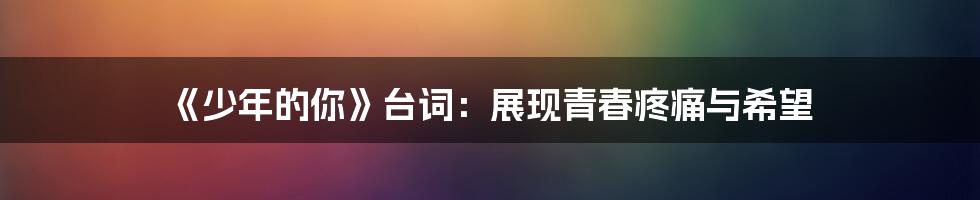 《少年的你》台词:展现青春疼痛与希望