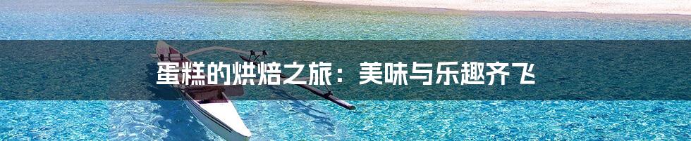 蛋糕的烘焙之旅：美味与乐趣齐飞