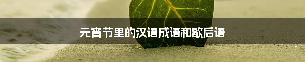 元宵节里的汉语成语和歇后语
