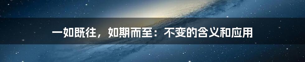 一如既往,如期而至:不变的含义和应用