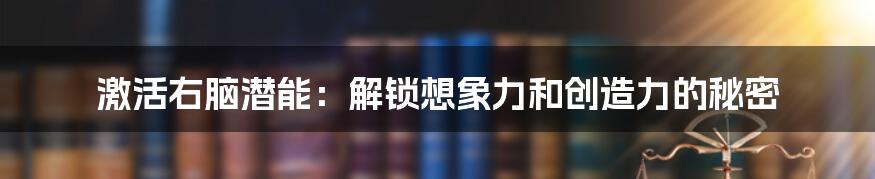 激活右脑潜能:解锁想象力和创造力的秘密