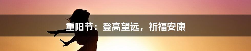 重阳节:登高望远,祈福安康