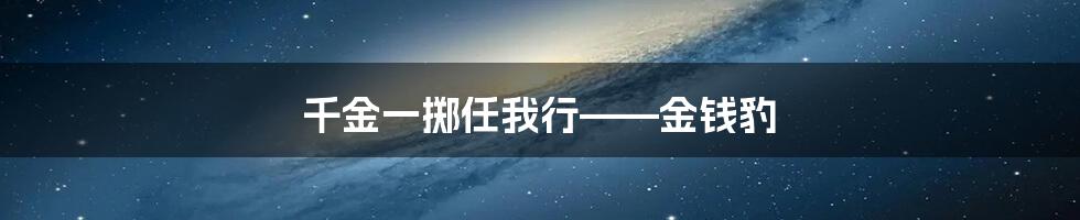 千金一掷任我行——金钱豹