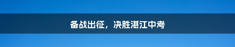 备战出征,决胜湛江中考