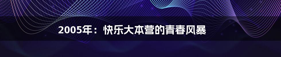 2005年:快乐大本营的青春风暴