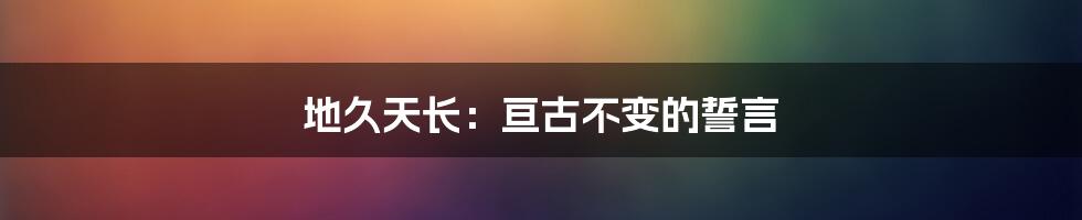 地久天长：亘古不变的誓言