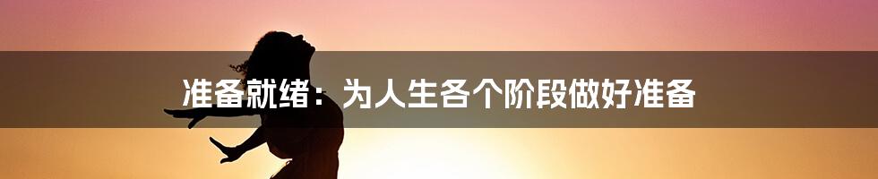 准备就绪:为人生各个阶段做好准备