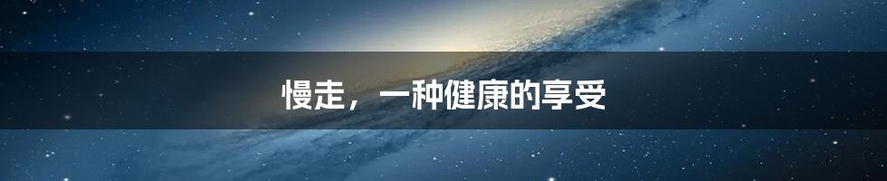 慢走,一种健康的享受