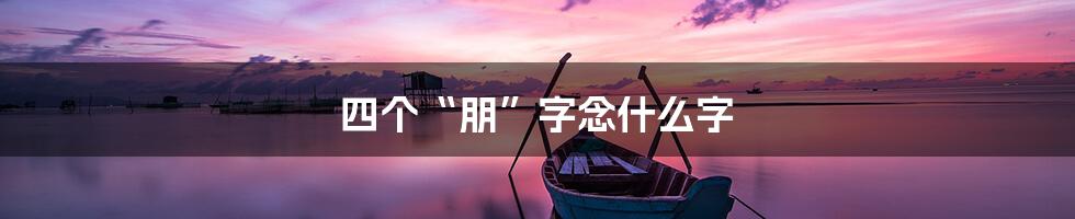 四个“朋”字念什么字