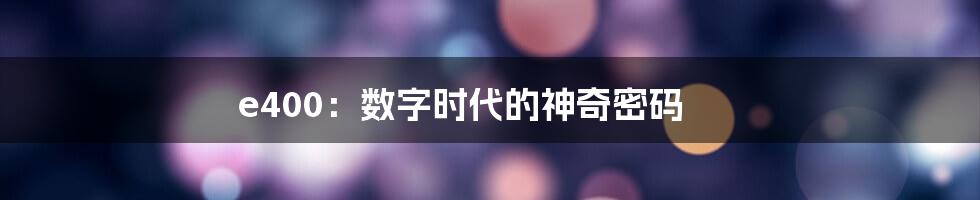 e400:数字时代的神奇密码
