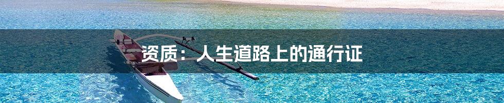 资质：人生道路上的通行证