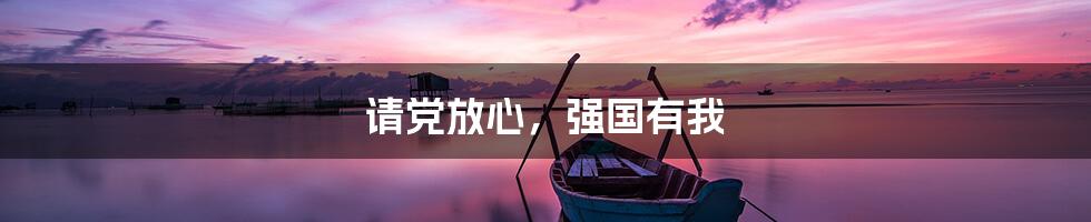 请党放心，强国有我