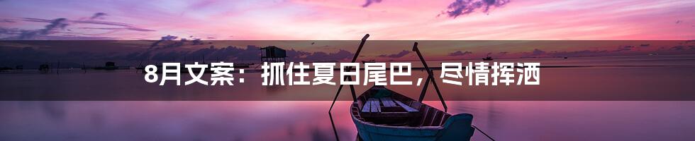 8月文案：抓住夏日尾巴，尽情挥洒