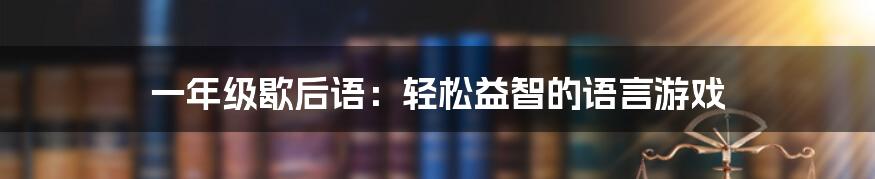 一年级歇后语：轻松益智的语言游戏