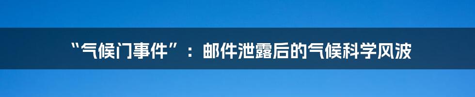 “气候门事件”:邮件泄露后的气候科学风波