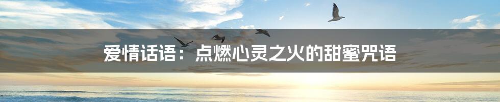 爱情话语:点燃心灵之火的甜蜜咒语