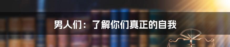 男人们：了解你们真正的自我