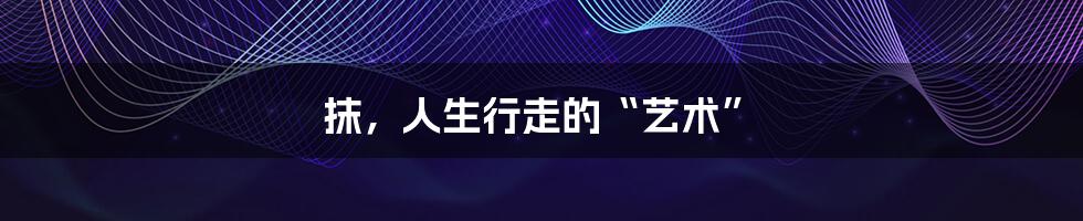抹,人生行走的“艺术”