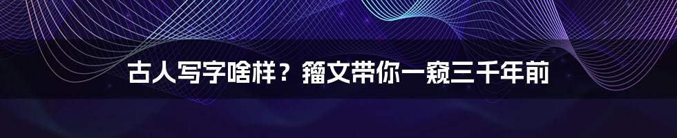 古人写字啥样?籀文带你一窥三千年前
