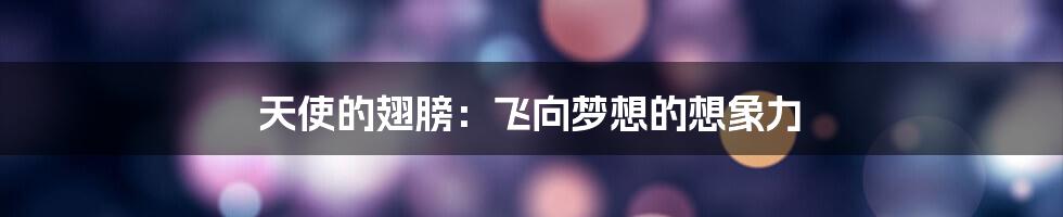 天使的翅膀:飞向梦想的想象力