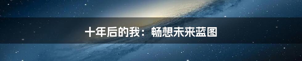 十年后的我:畅想未来蓝图