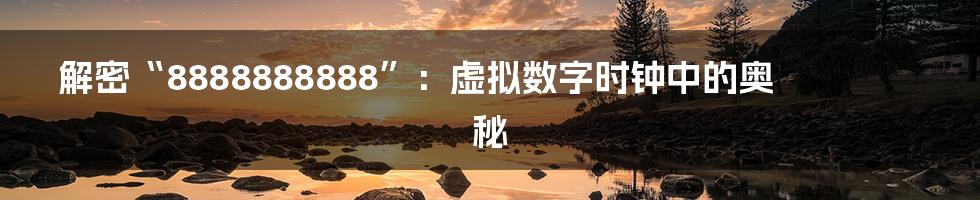 解密“8888888888”：虚拟数字时钟中的奥秘