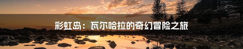 彩虹岛:瓦尔哈拉的奇幻冒险之旅