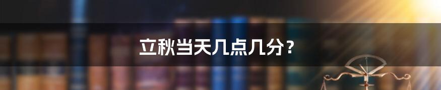 立秋当天几点几分？