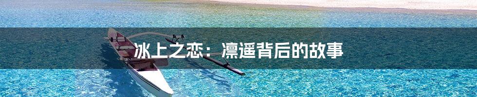 冰上之恋:凛遥背后的故事