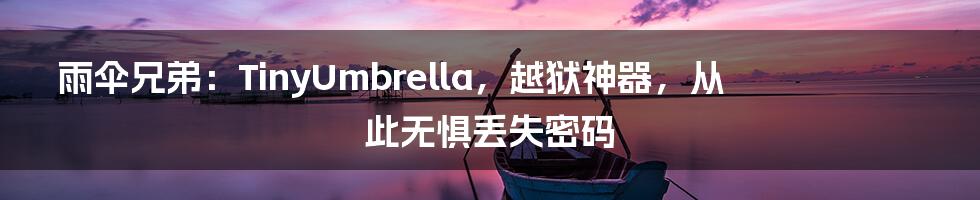 雨伞兄弟：TinyUmbrella，越狱神器，从此无惧丢失密码