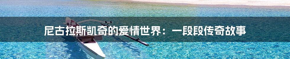 尼古拉斯凯奇的爱情世界:一段段传奇故事