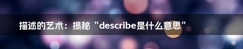 描述的艺术:揭秘“describe是什么意思”