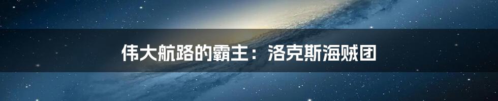 伟大航路的霸主：洛克斯海贼团