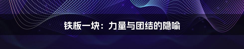 铁板一块：力量与团结的隐喻