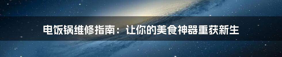 电饭锅维修指南：让你的美食神器重获新生