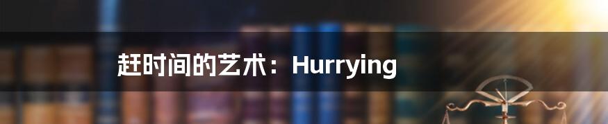 赶时间的艺术:Hurrying