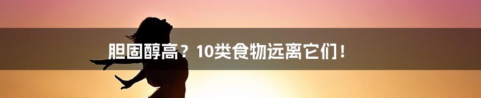 胆固醇高?10类食物远离它们!