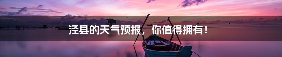 泾县的天气预报,你值得拥有!