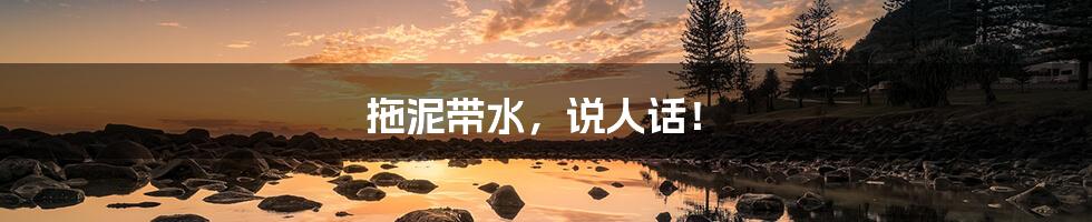 拖泥带水,说人话!