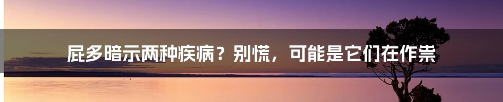 屁多暗示两种疾病？别慌，可能是它们在作祟