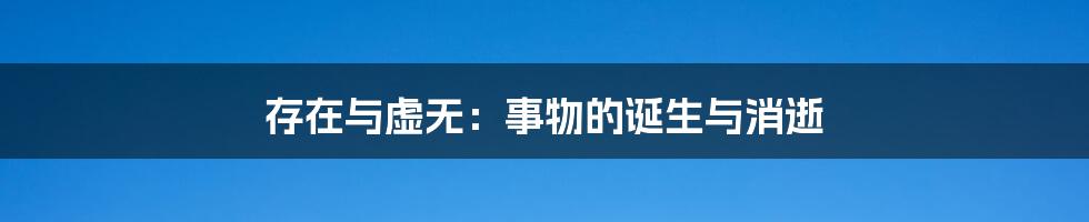 存在与虚无：事物的诞生与消逝