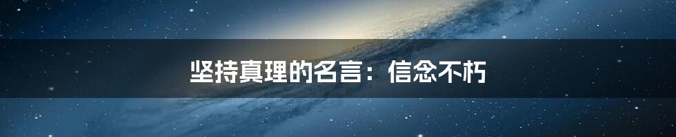 坚持真理的名言:信念不朽